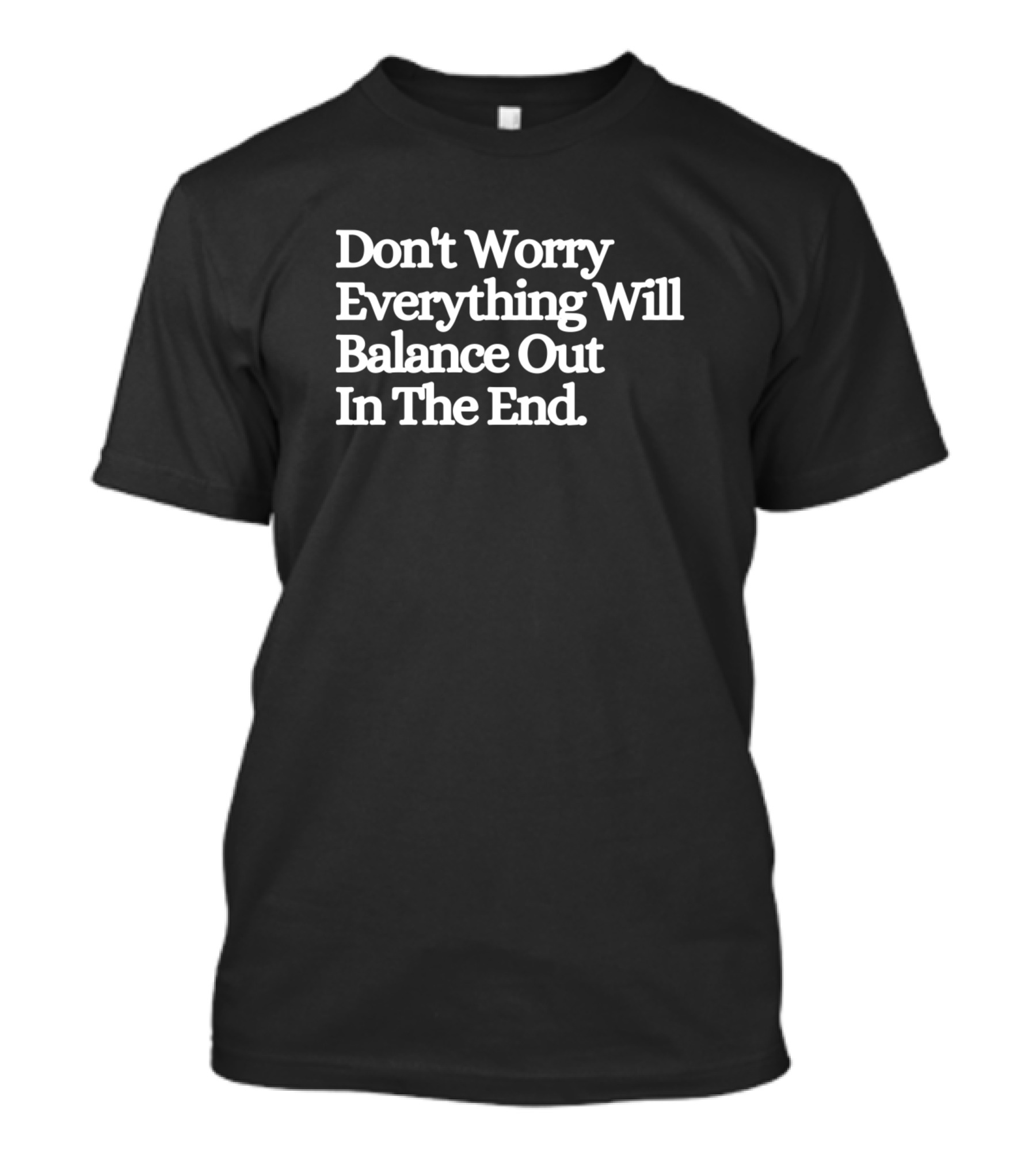 Don't Worry Everything Will Balance Out In The End T-Shirt
