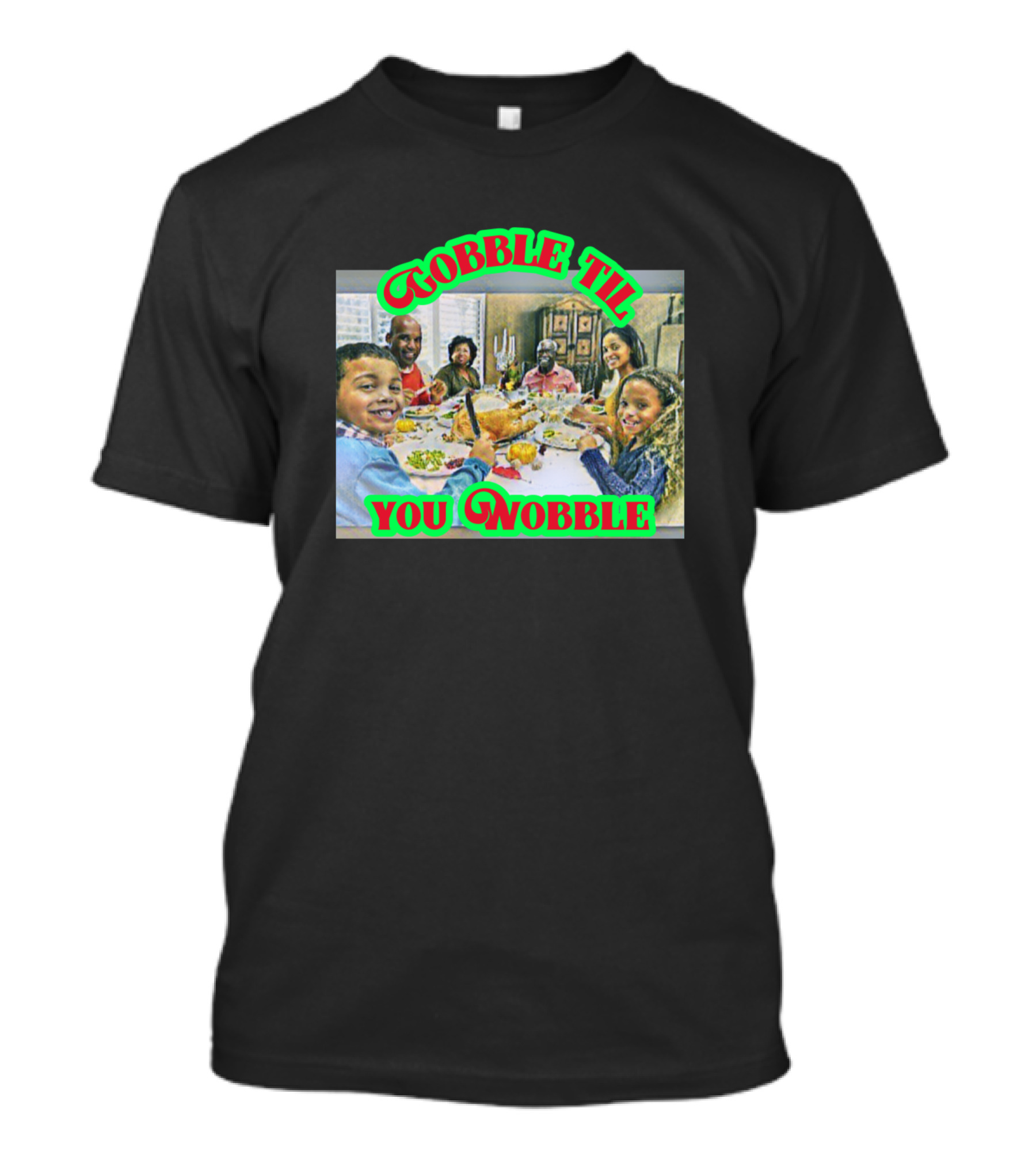 Gobble Til You Wobble Family Thanksgiving Dinner T-Shirt