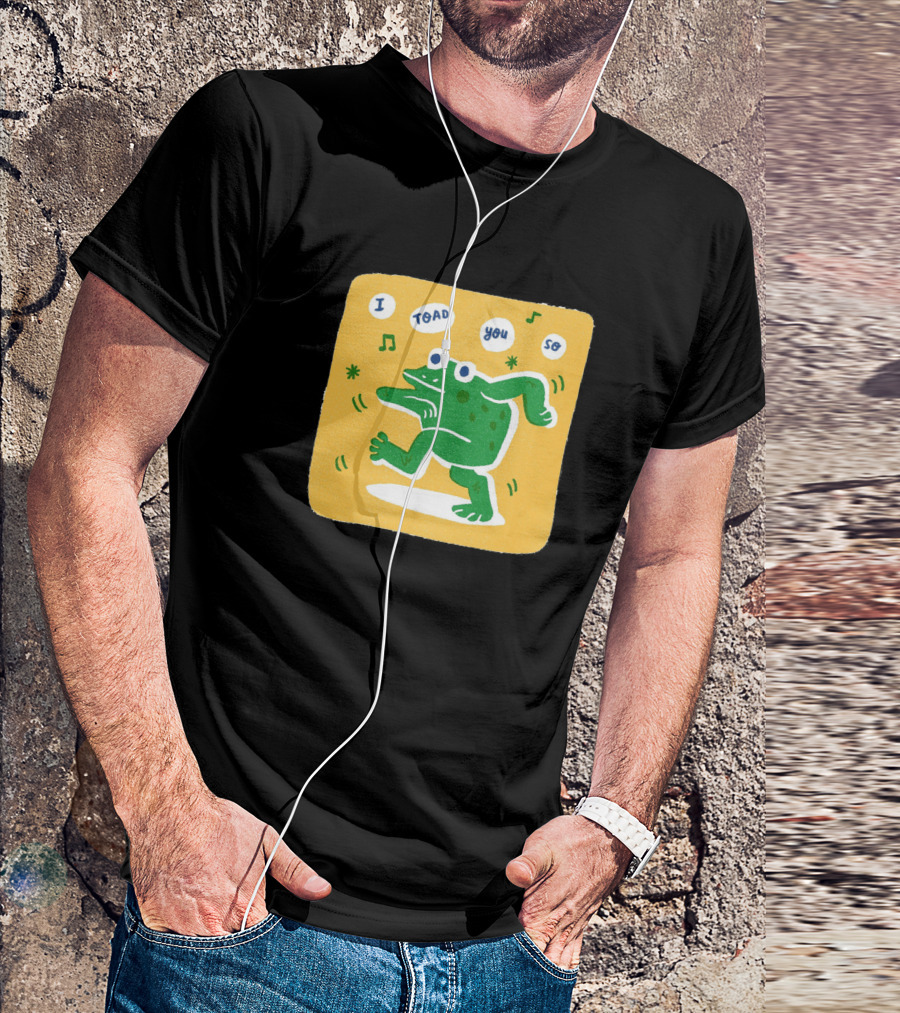 I Toad You So Dancing Toad T-Shirt