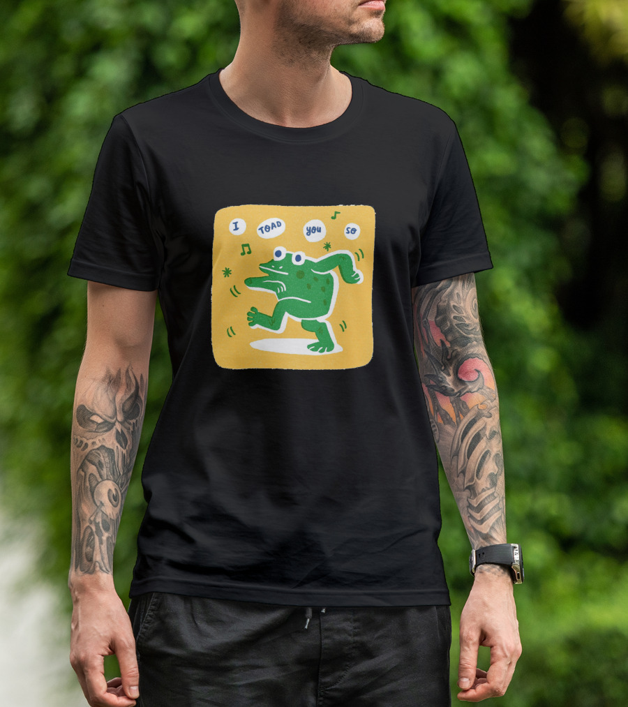 I Toad You So Dancing Toad T-Shirt