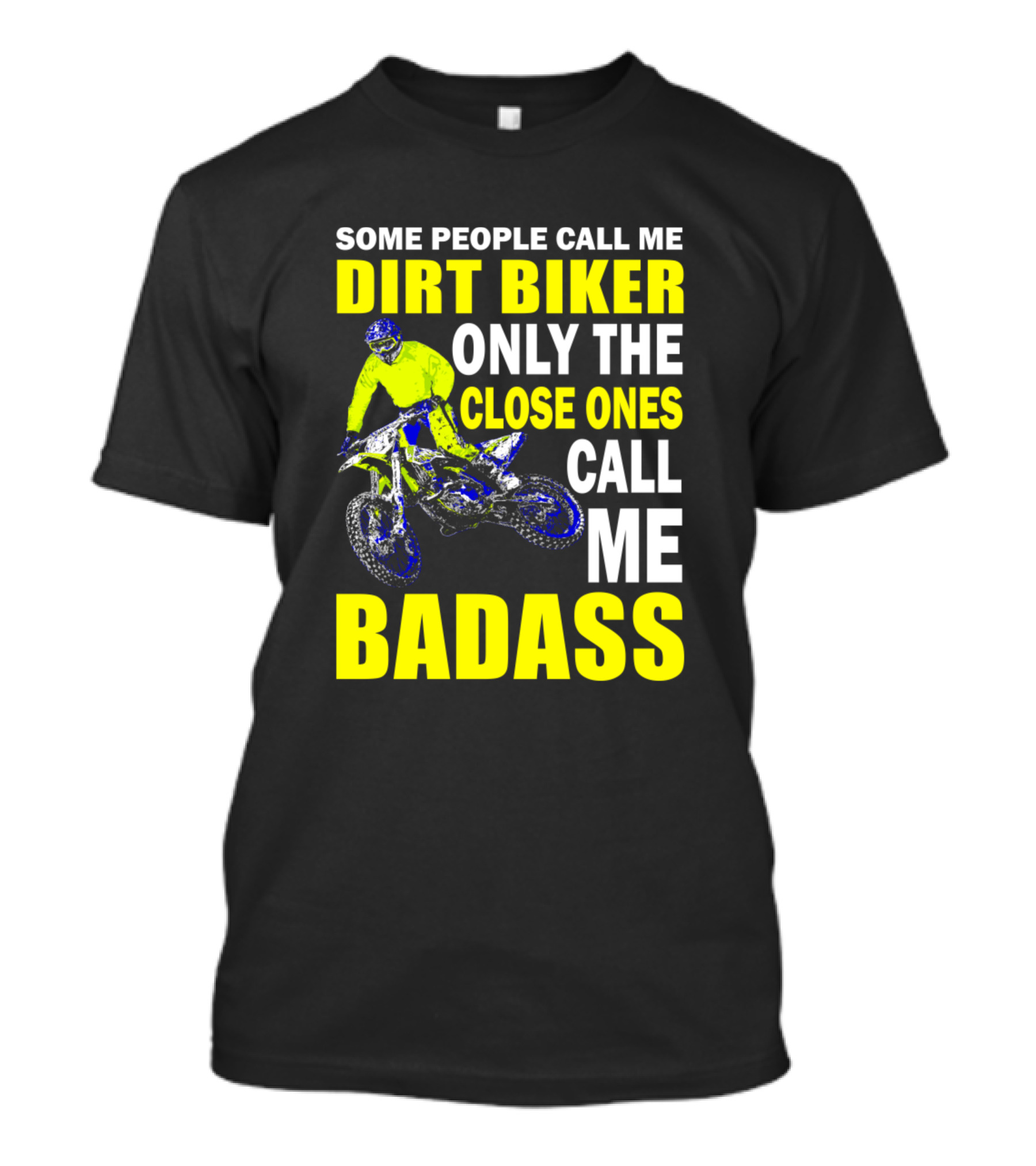 Some People Call Me Dirt Biker Only The Close Ones Call Me Badass T-Shirt