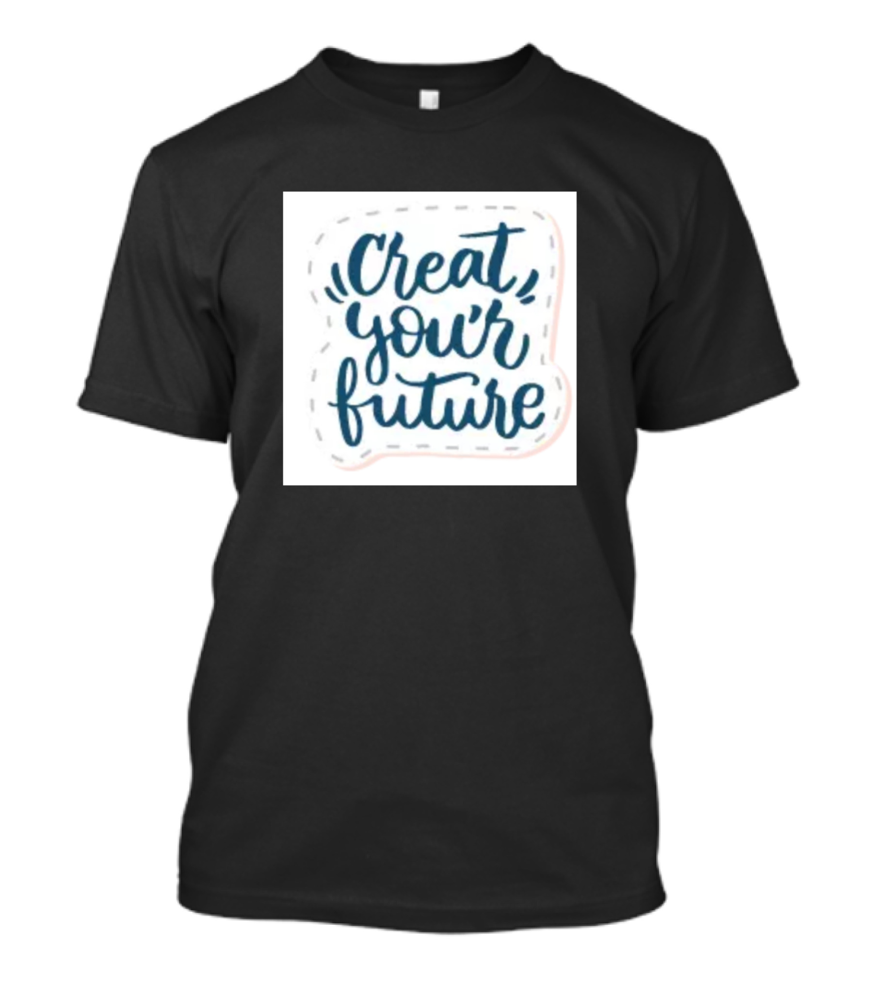 Creat Your Future T-Shirt