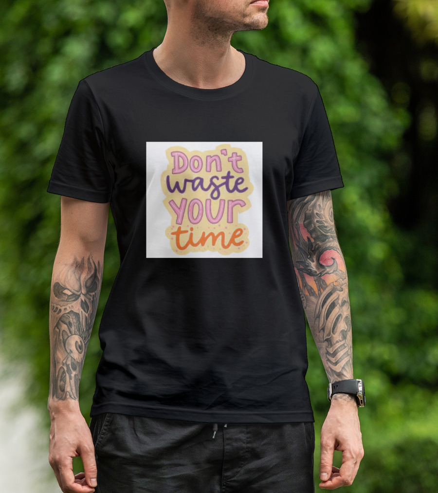 Don't Waste Your Time T-Shirt