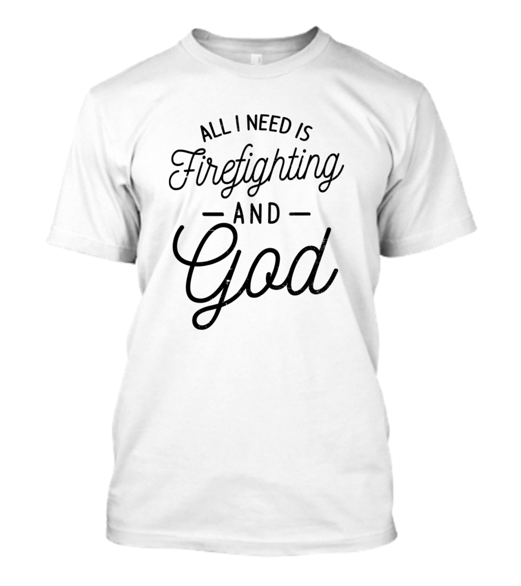 All I Need Is Firefighting And God T-Shirt