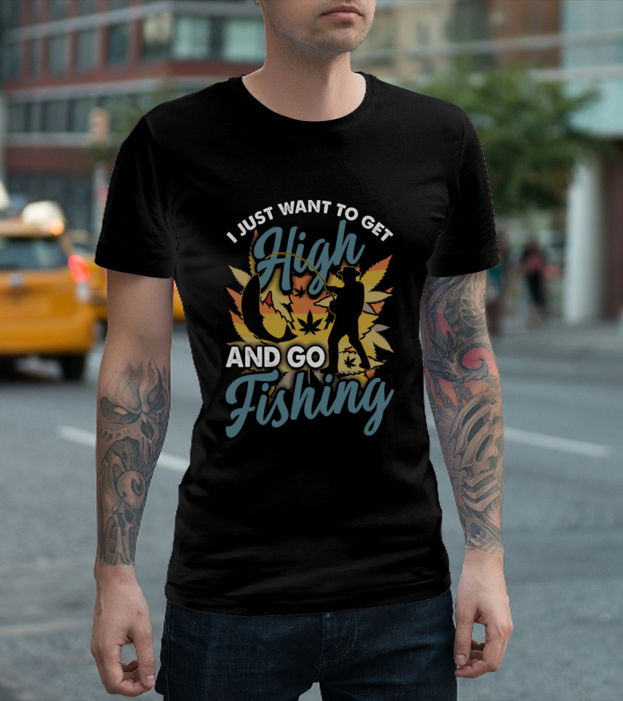 I Just Want to Get High and Go Fishing Cannabis Fisherman T-Shirt