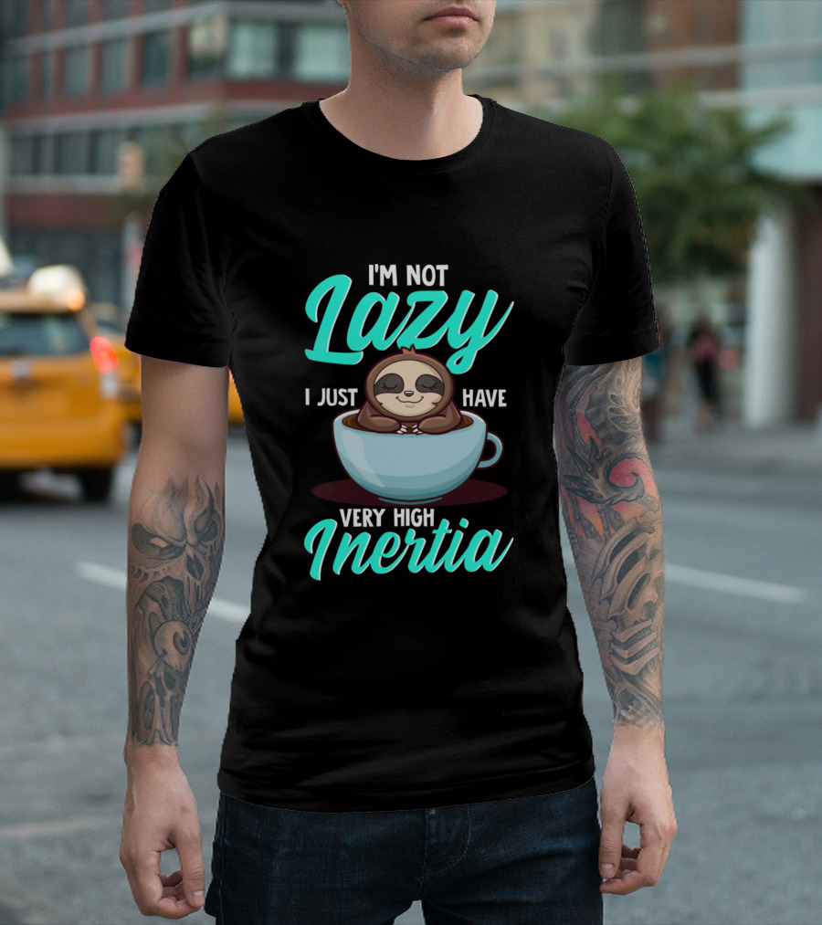 I'm Not Lazy I Just Have Very High Inertia With Sloth in Coffee Cup T-Shirt