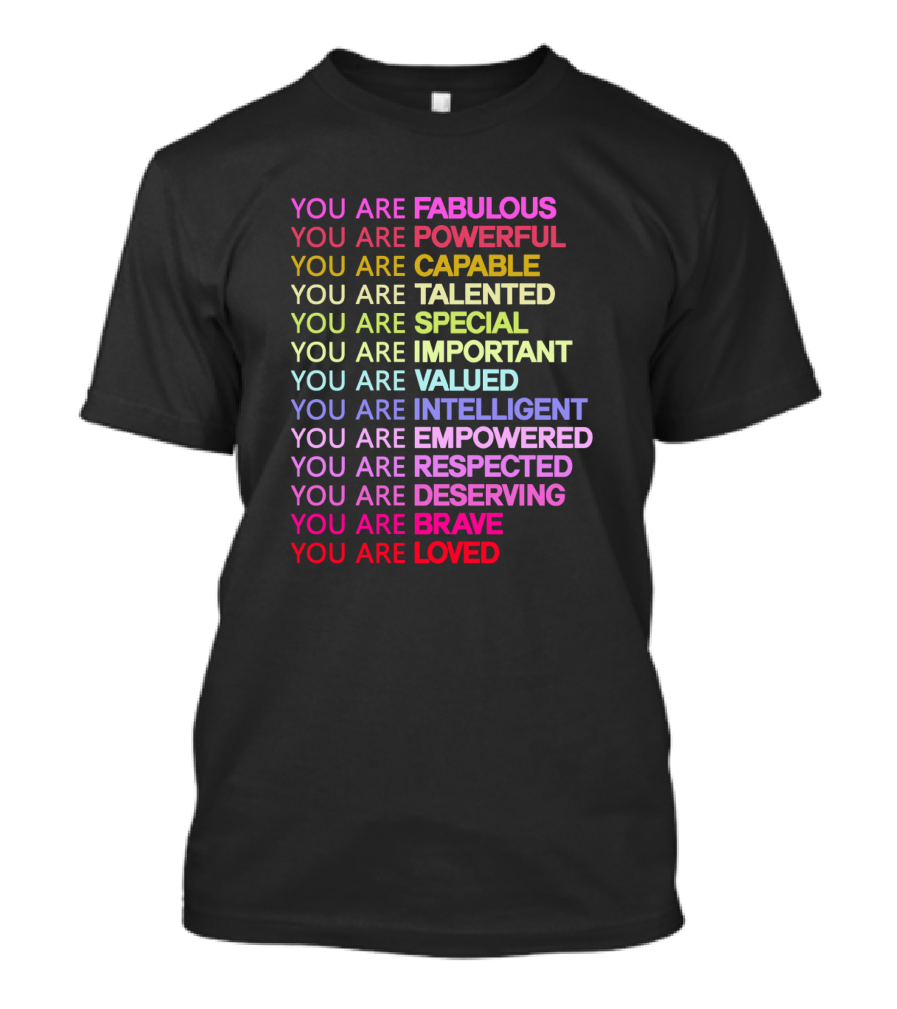You Are Fabulous Powerful Capable Talented Special Important Valued Intelligent Empowered Respected Deserving Brave Loved T-Shirt