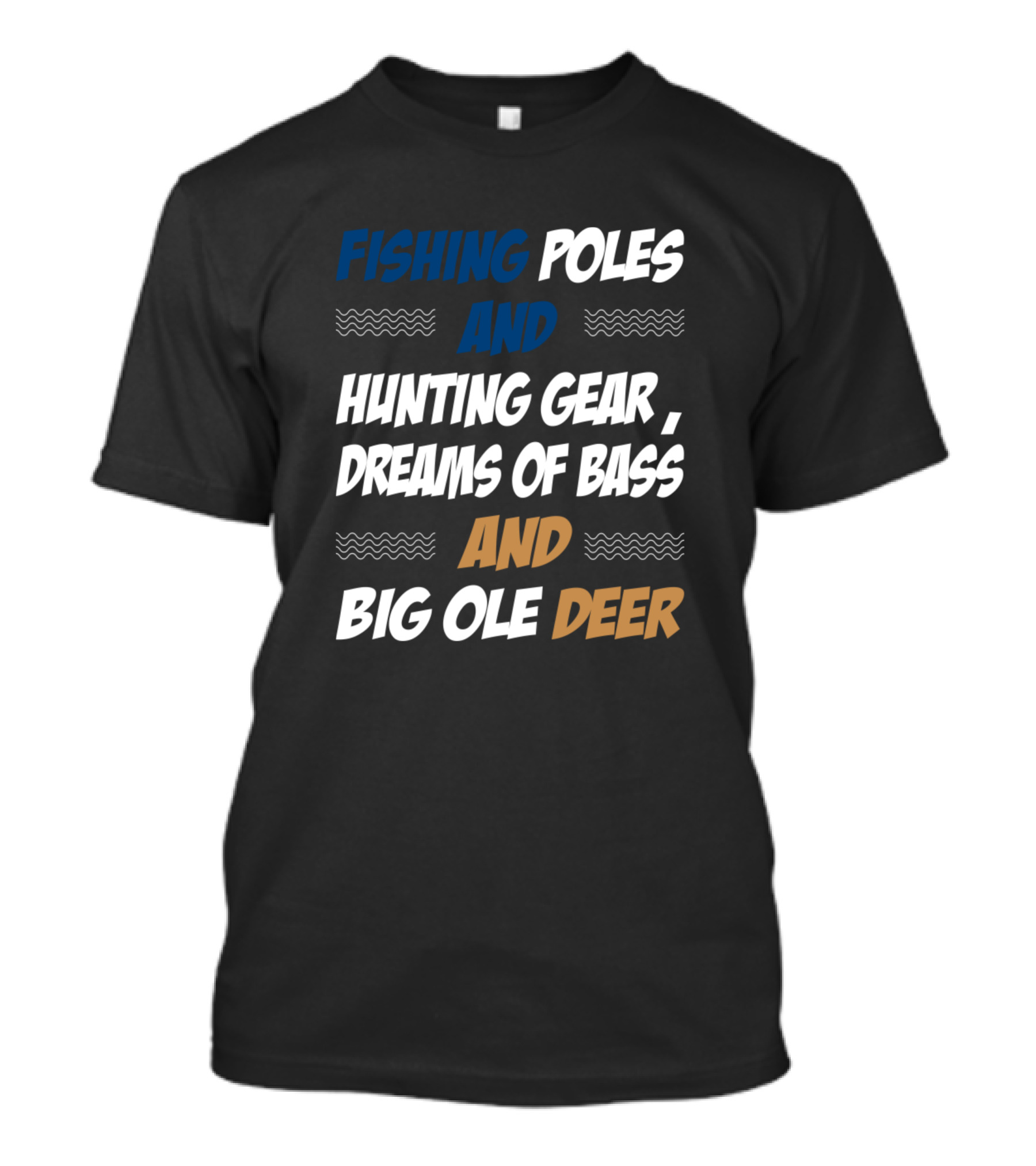 Fishing Poles And Hunting Gear Dreams Of Bass And Big Ole Deer T-Shirt