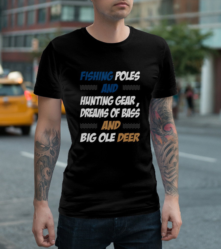 Fishing Poles And Hunting Gear Dreams Of Bass And Big Ole Deer T-Shirt