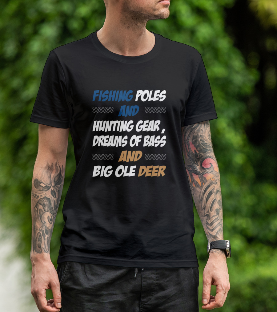 Fishing Poles And Hunting Gear Dreams Of Bass And Big Ole Deer T-Shirt
