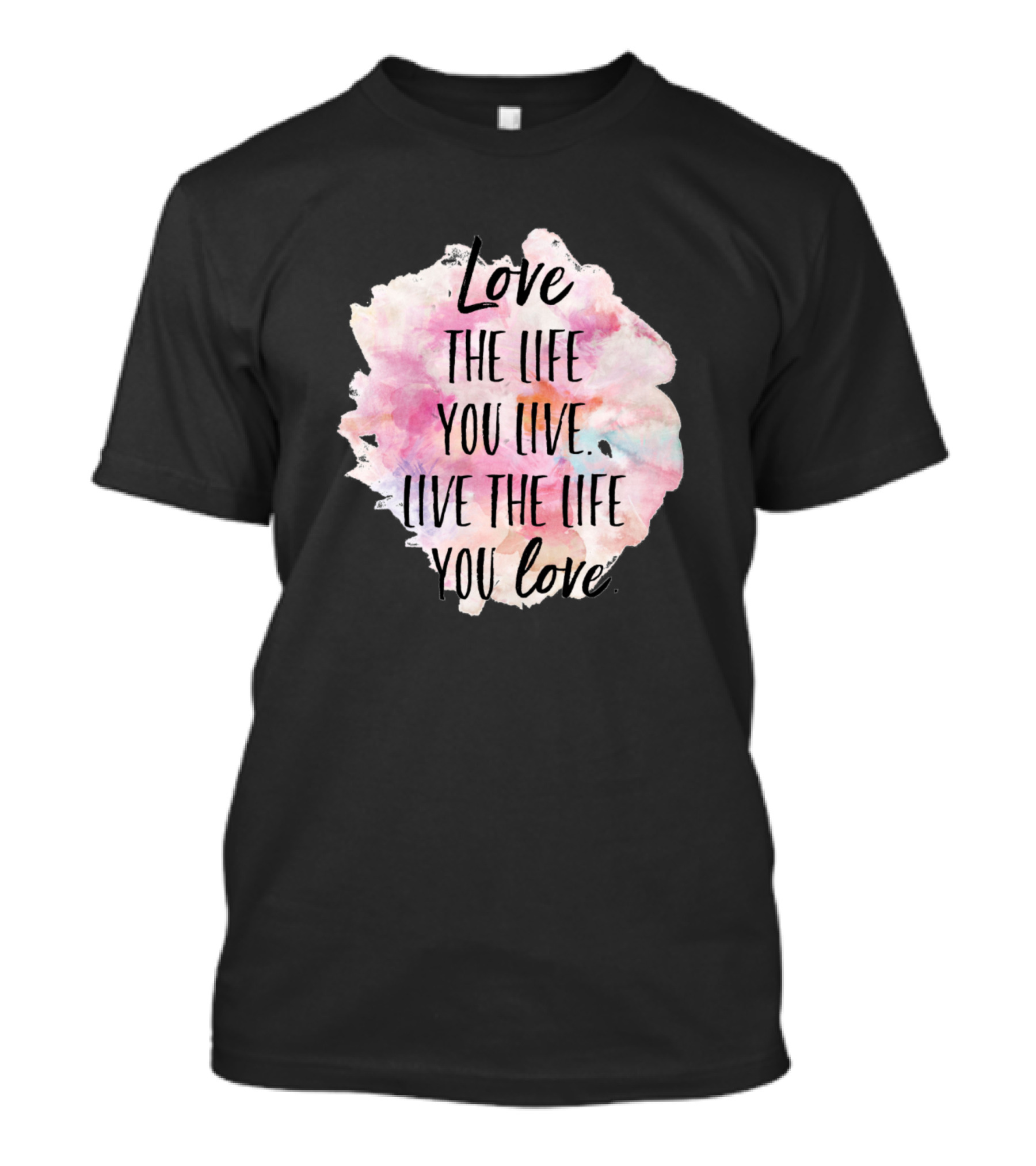 Love The Life You Live Live The Life You Love Watercolor Background T-Shirt