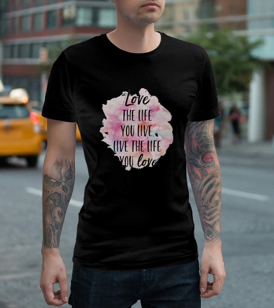 Love The Life You Live Live The Life You Love Watercolor Background T-Shirt