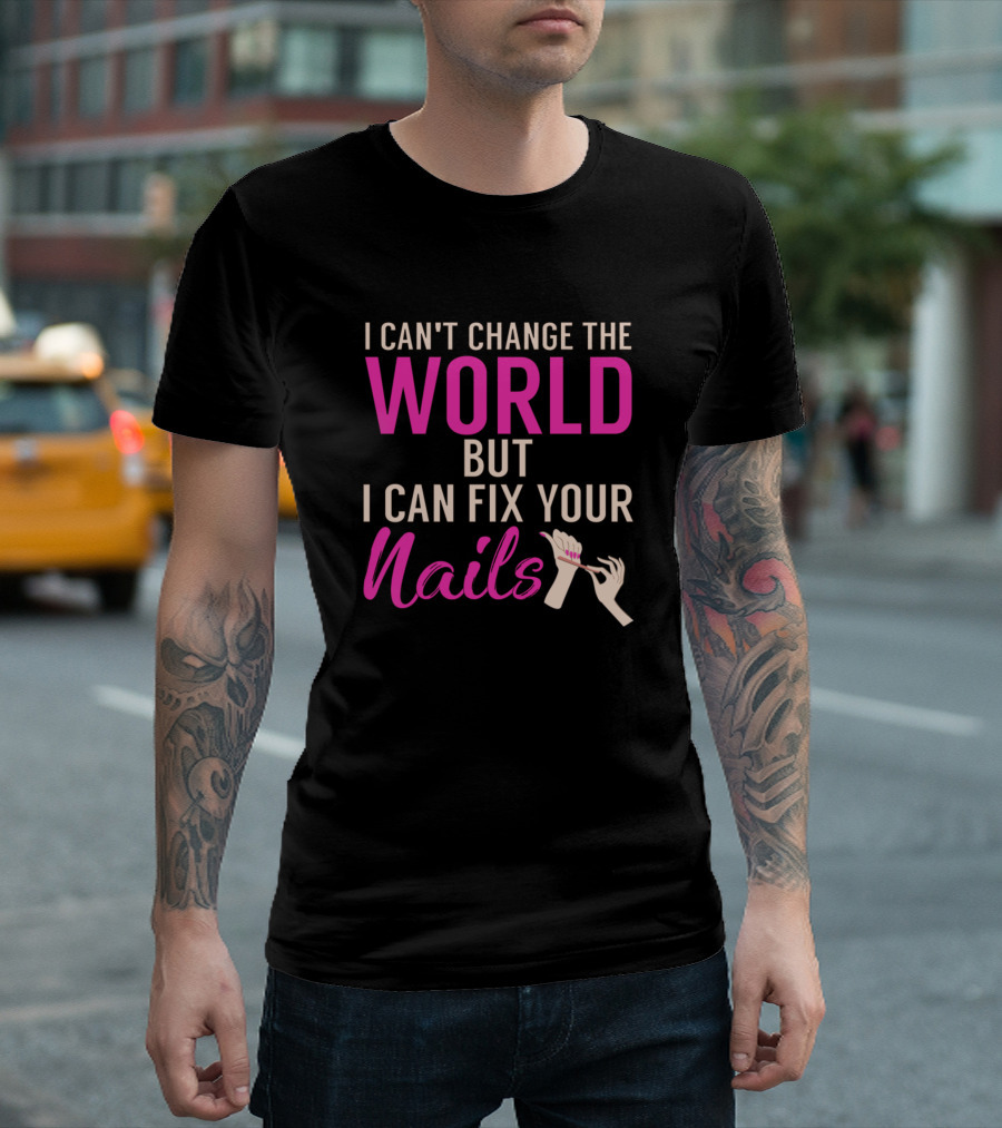 I Can't Change the World But I Can Fix Your Nails T-Shirt