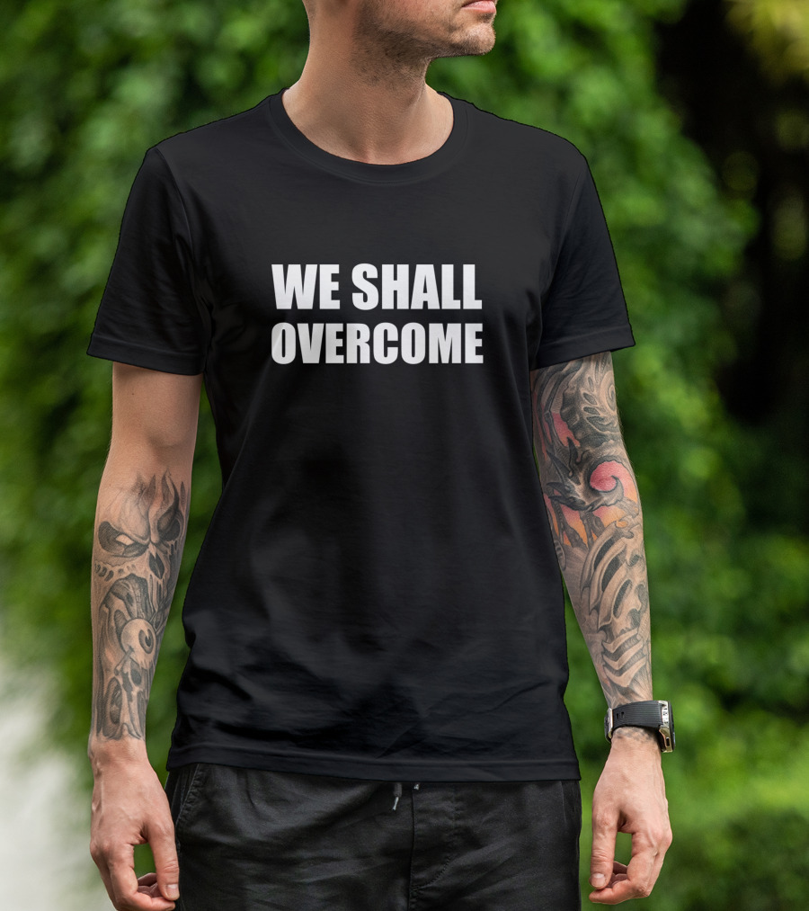 We Shall Overcome Social Justice Fight For T-Shirt
