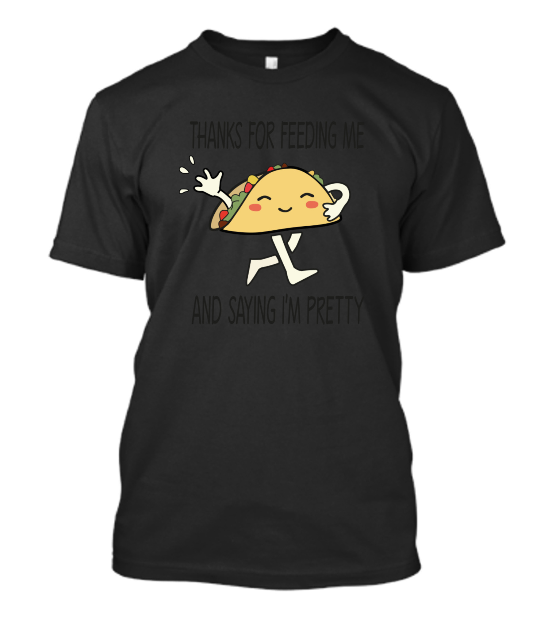 Thanks For Feeding Me Tacos And Saying I'm Pretty Happy Cartoon Taco T-Shirt