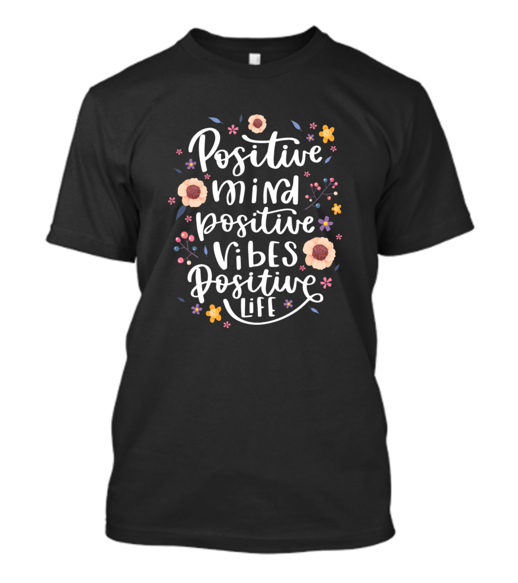 Positive Mind Positive Vibes Positive Life Flowers T-Shirt