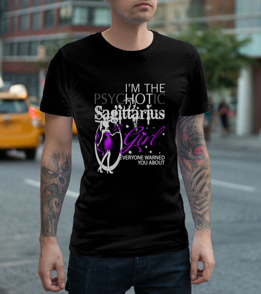 I'm The Psychotic Sagittarius Girl Everyone Warned You About T-Shirt