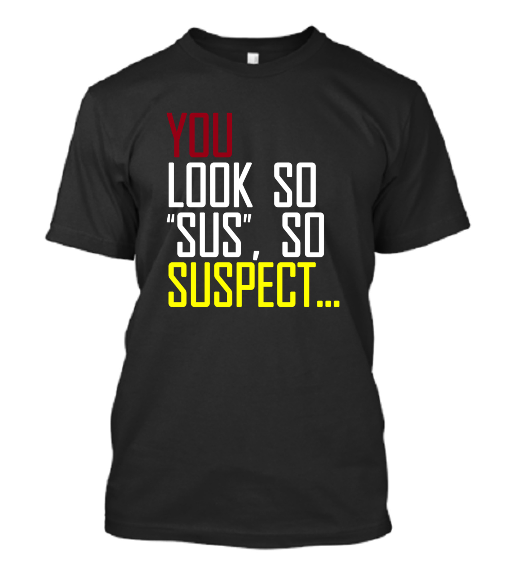 You Look So Sus So Suspect.. T-Shirt