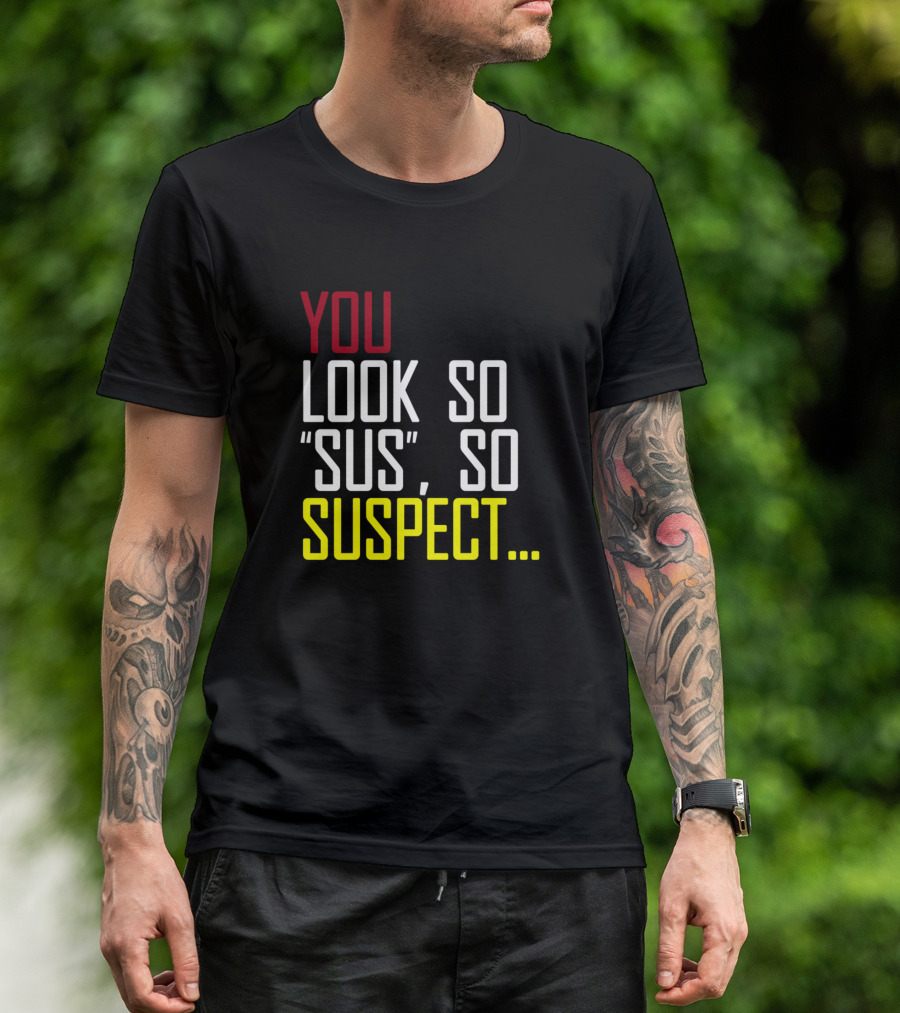 You Look So Sus So Suspect.. T-Shirt