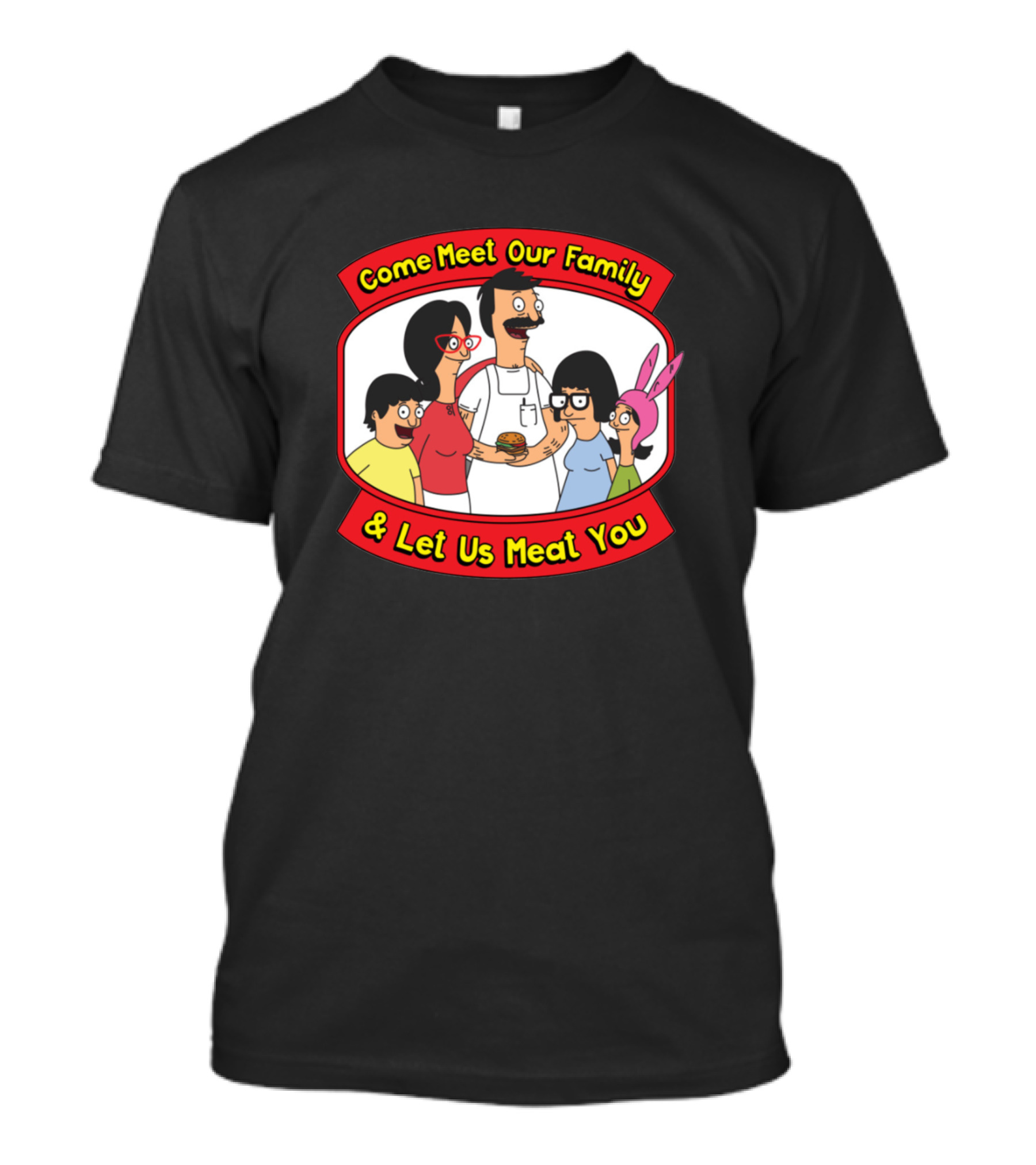 Bobs Burgers Come Meet Our Family And Let Us Meat You T-Shirt
