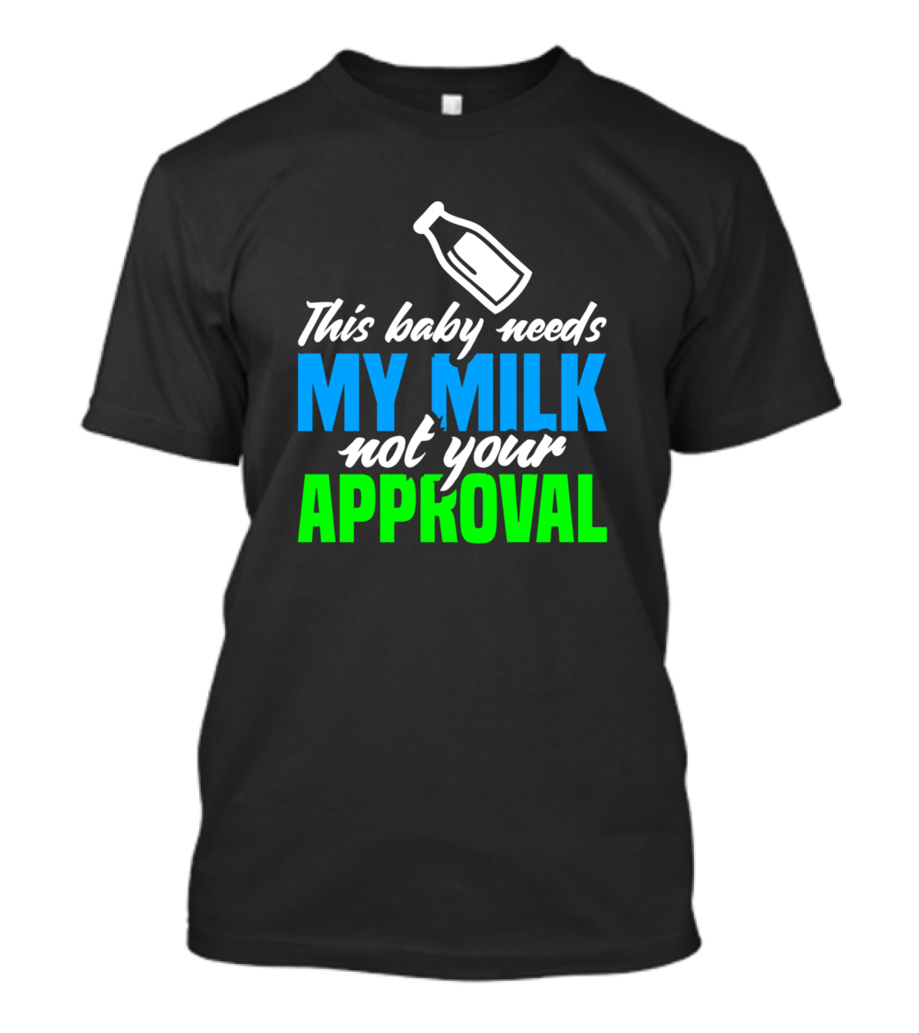 This Baby Needs My Milk Not Your Approval T-Shirt