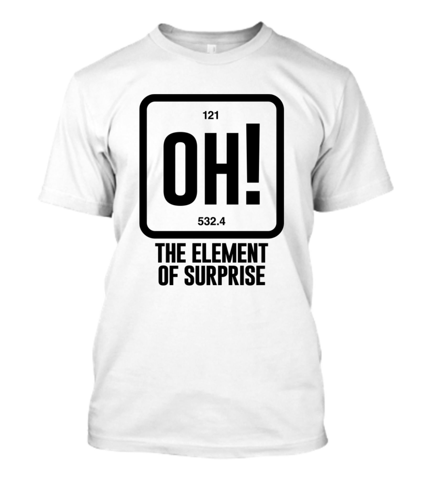 Oh The Element Of Surprise 121 532.4 T-Shirt