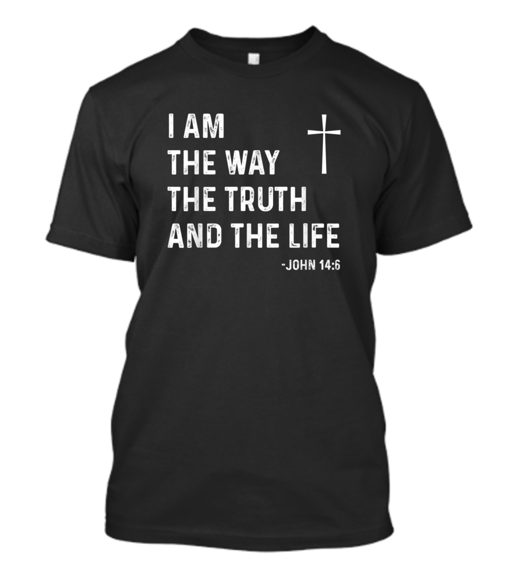 I Am The Way The Truth And The Life John 14:6 Cross Christian Message T-Shirt