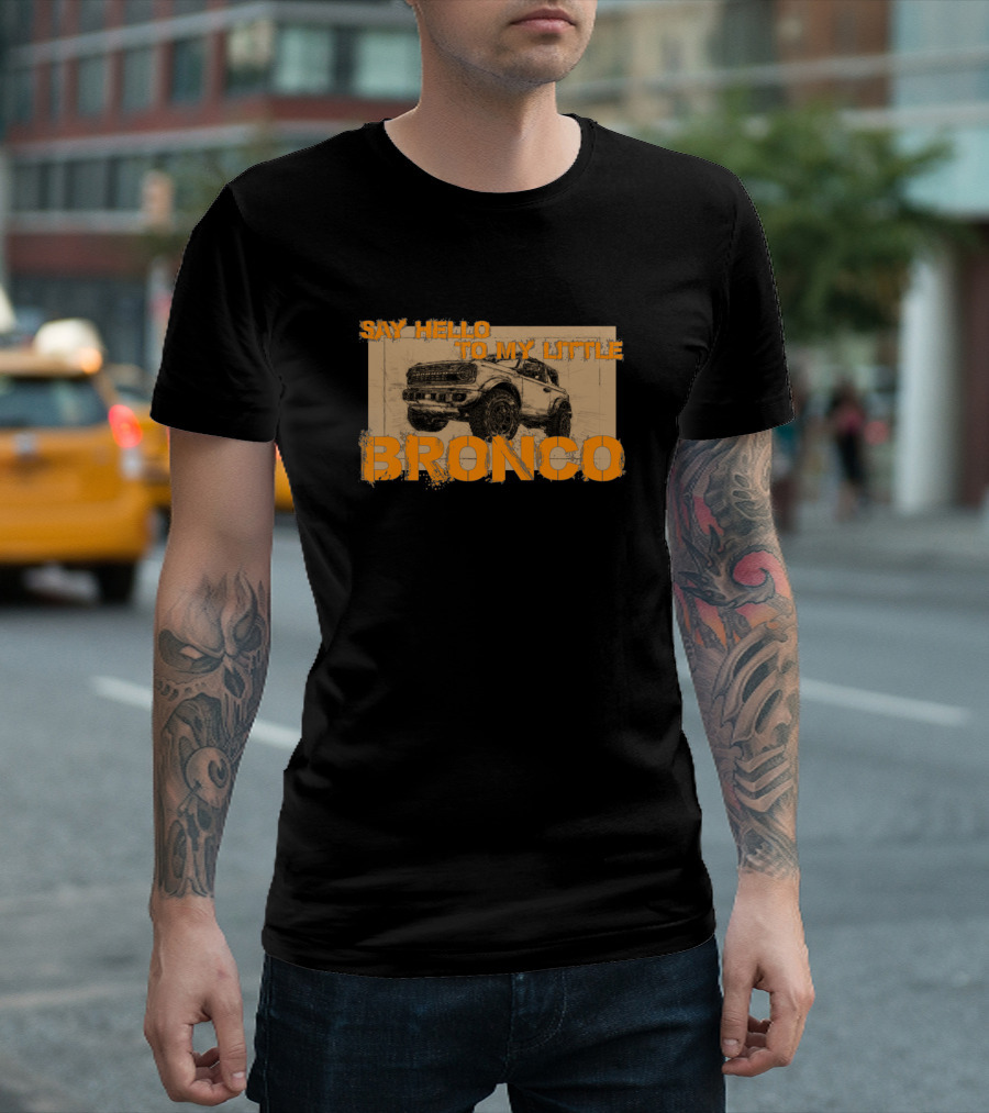 Say Hello To My Little Bronco Sketch Orange Text Rugged Vehicle T-Shirt
