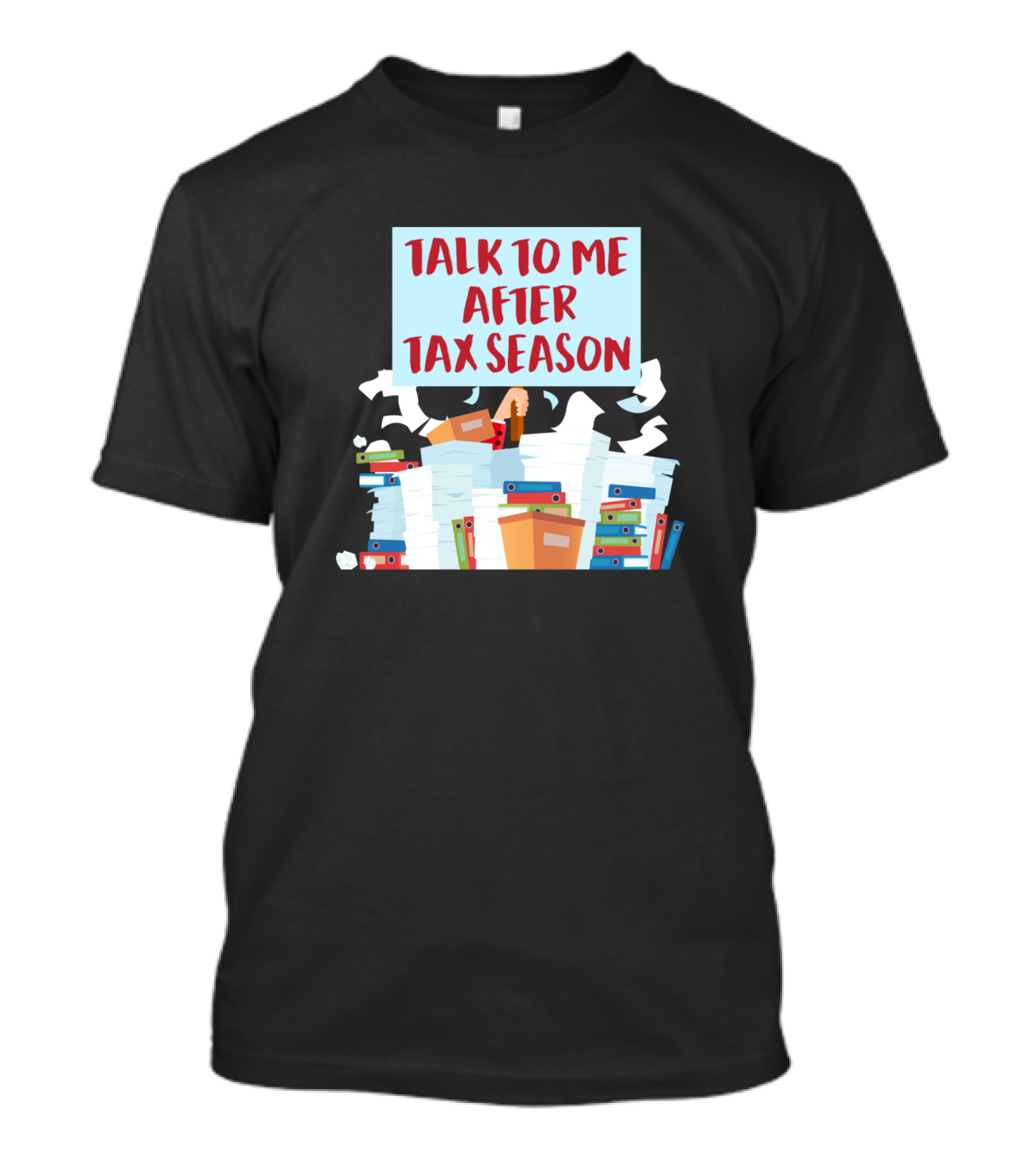 Talk To Me After Tax Season Accounting Stacks Of Papers And Files T-Shirt
