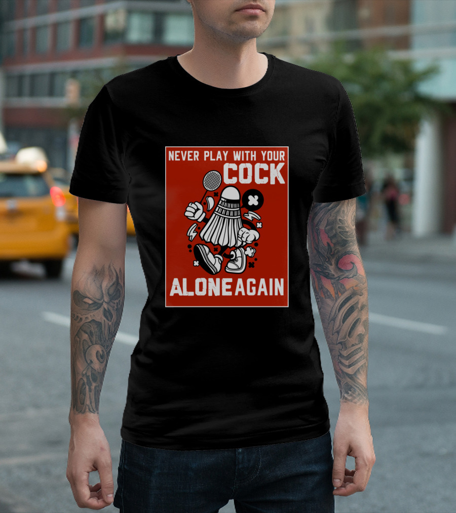 Never Play With Your Cock Alone Again Badminton Racket T-Shirt