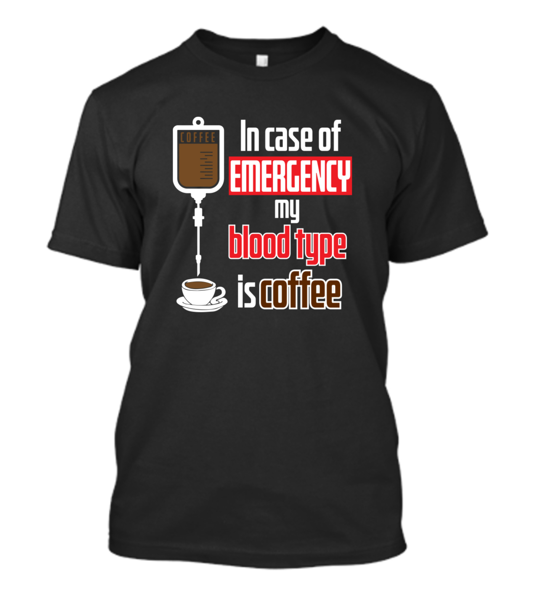 In Case Of Emergency My Blood Type Is Coffee Lover Addict Caffeine Brew T-Shirt