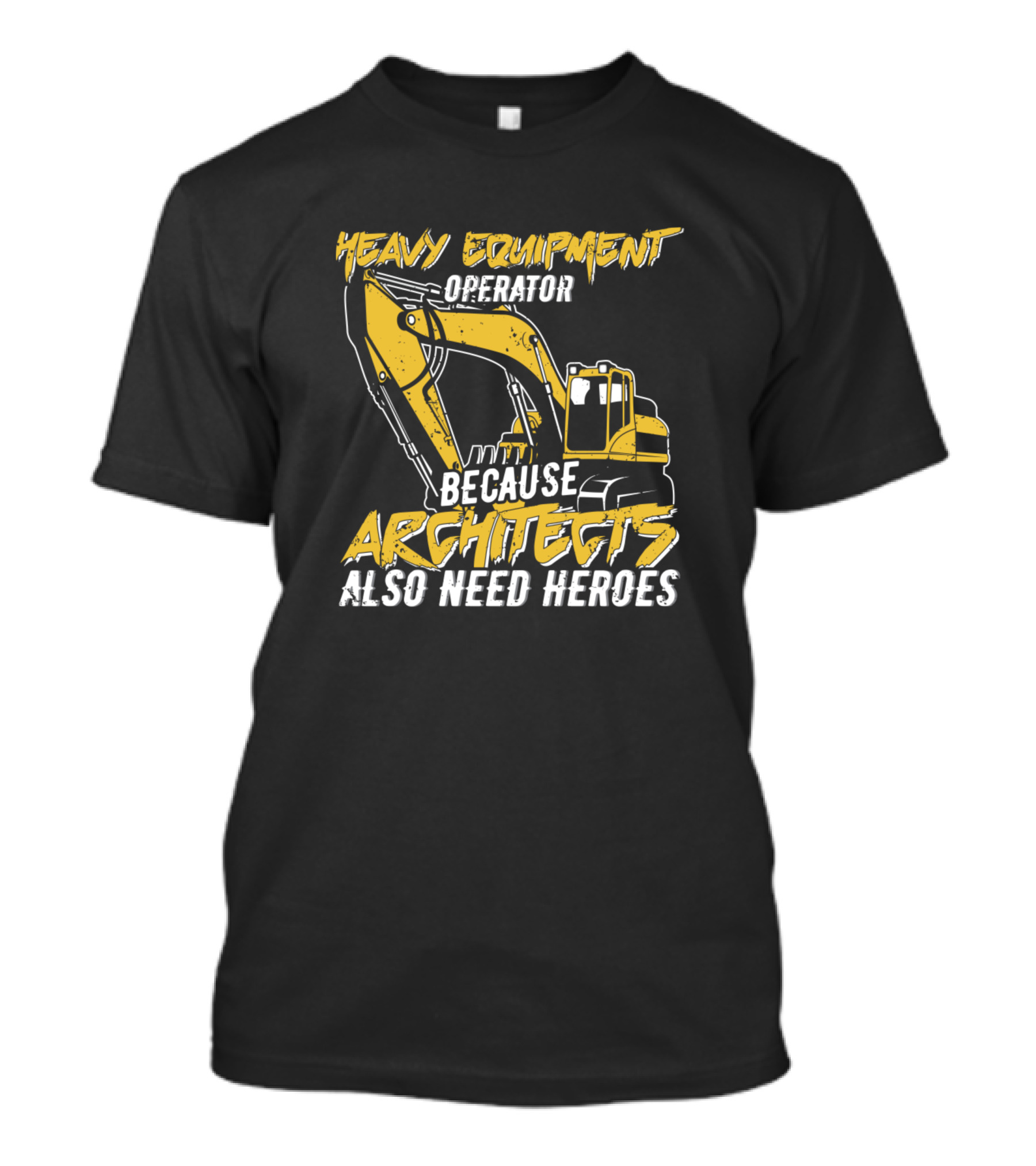 Heavy Equipment Operator Because Architects Also Need Heroes T-Shirt