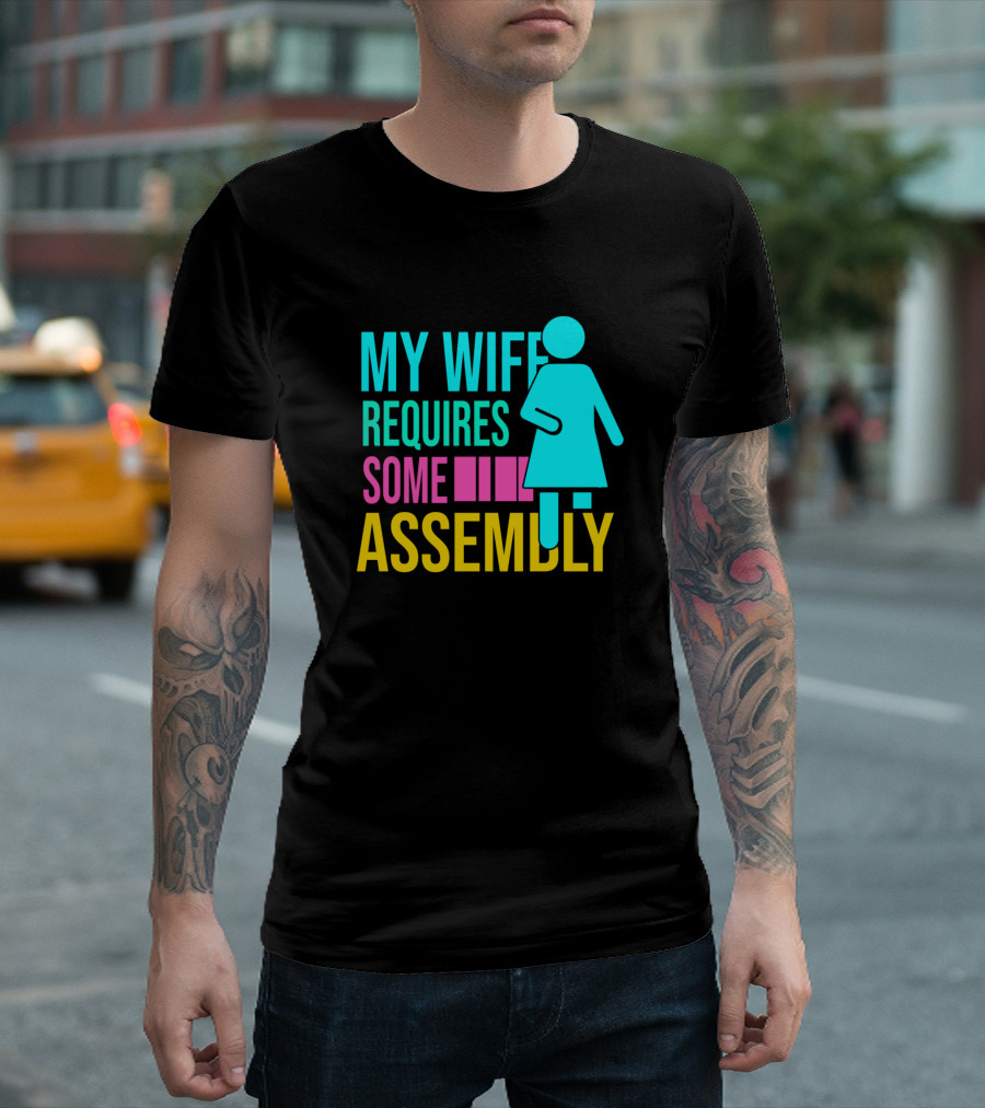 My Wife Requires Some Assembly T-Shirt