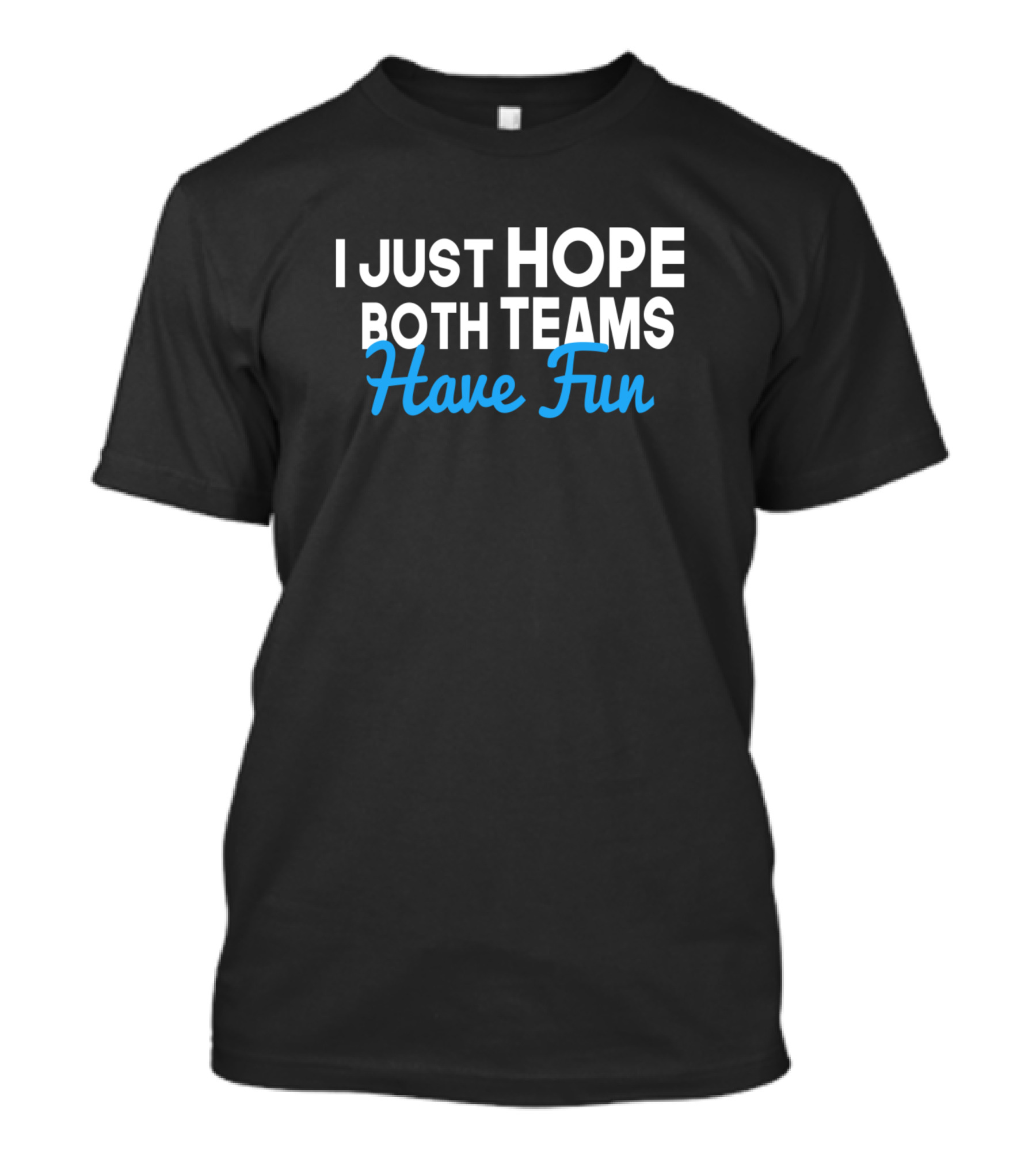 I Just Hope Both Teams Have Fun Sports Neutral Humor T-Shirt