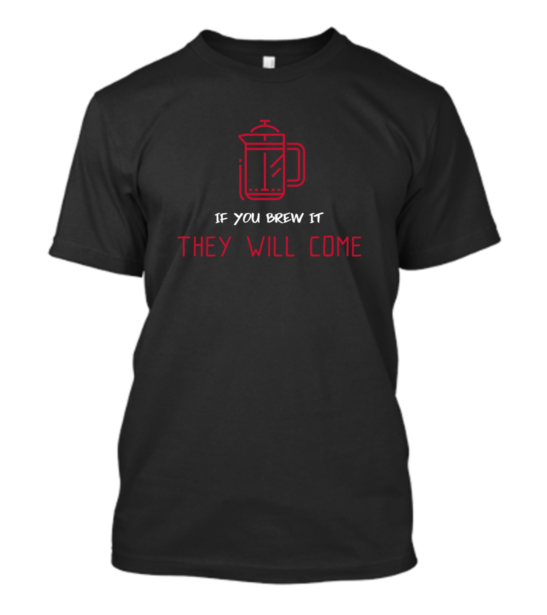 If You Brew It They Will Come Coffee French Press T-Shirt