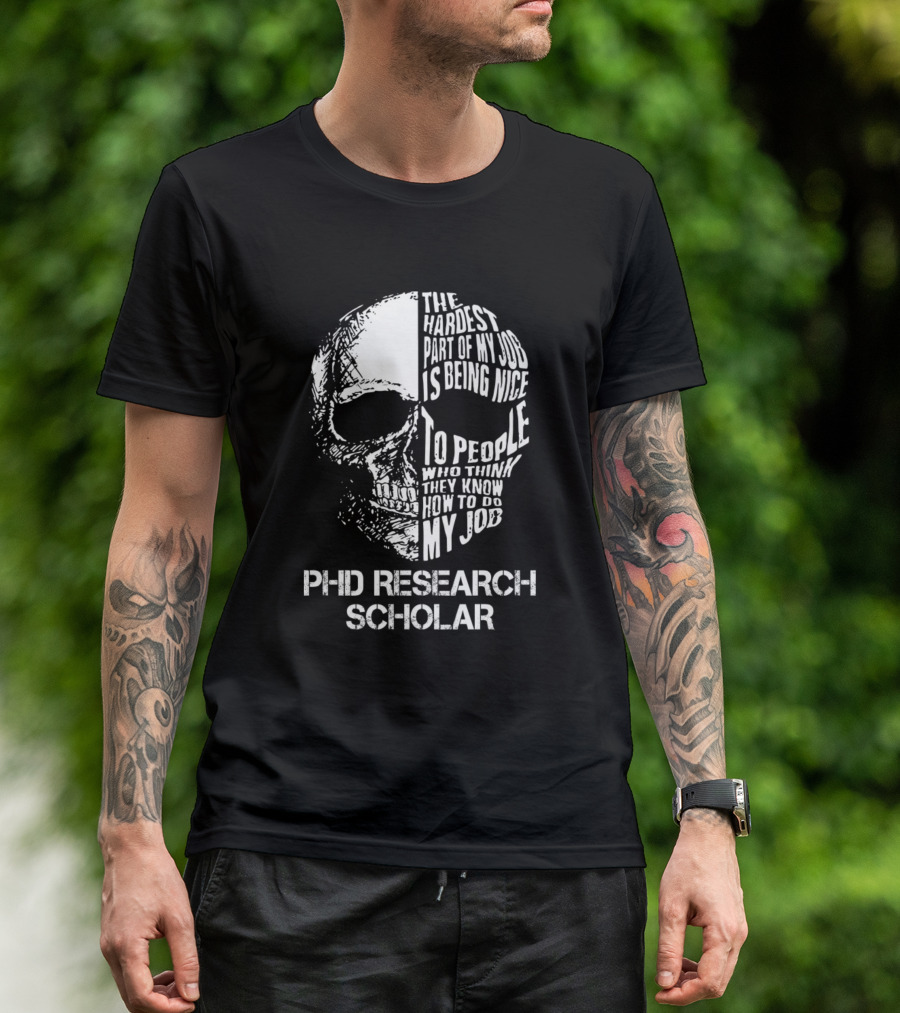 PhD Research Scholar The Hardest Part Of My Job Is Being Nice To People Who Think They Know How To Do My Job T-Shirt