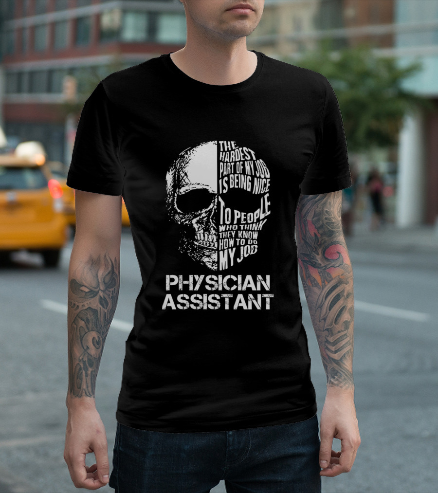 Physician Assistant The Hardest Part of My Job Is Being Nice to People Who Think They Know How to Do My Job T-Shirt