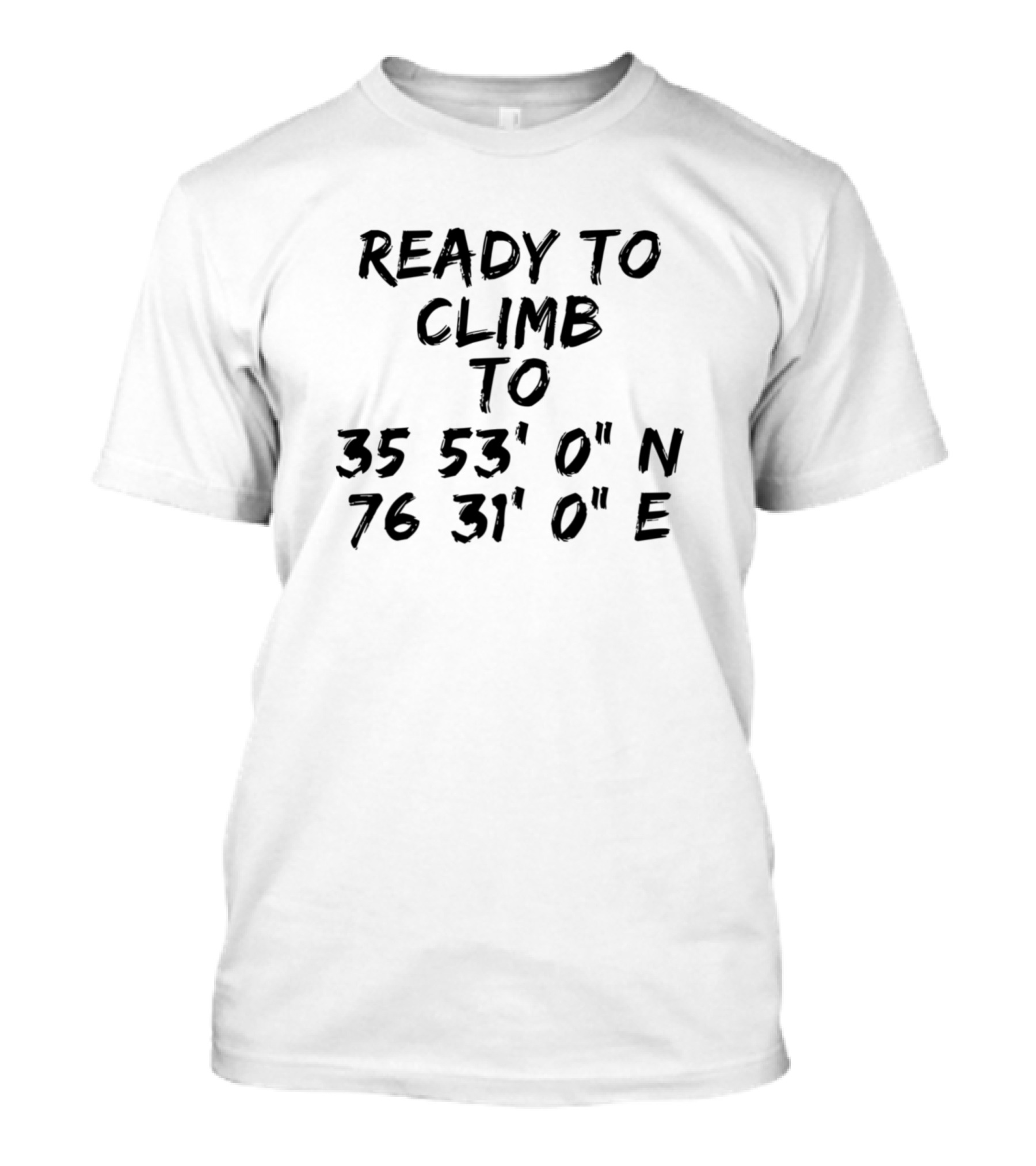 READY TO CLIMB TO 35 53 0 N 76 31 0 E K2 ADVENTURE T-Shirt