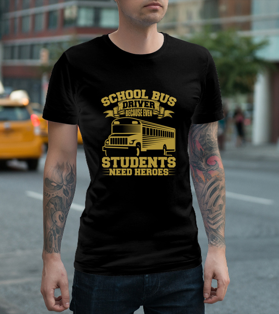 School Bus Driver Because Even Students Need Heroes T-Shirt