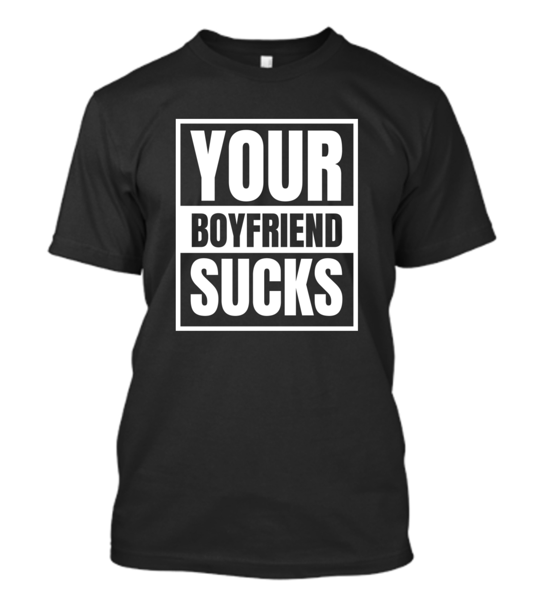 YOUR BOYFRIEND SUCKS T-Shirt