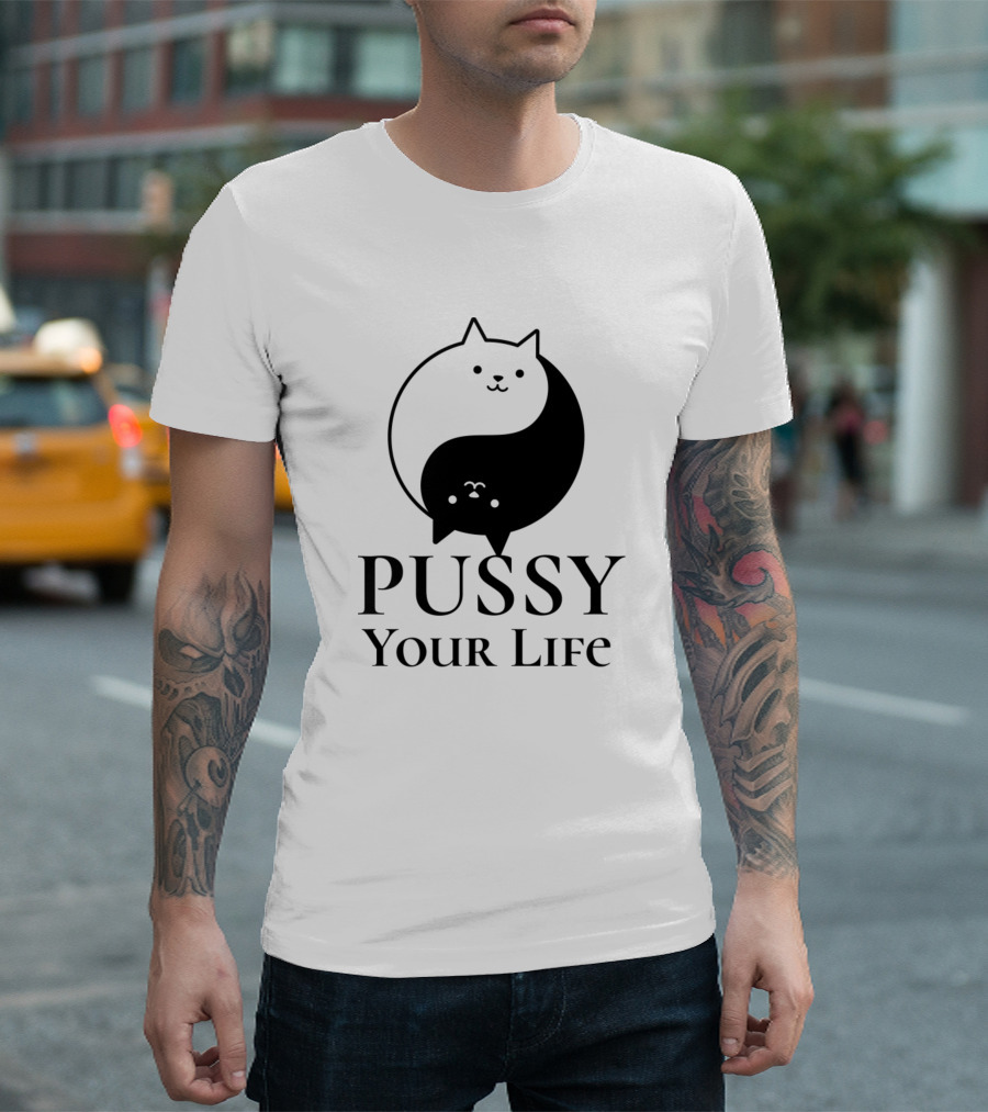 Pussy Your Life Cats Energy Good And Evil Yin Yang T-Shirt