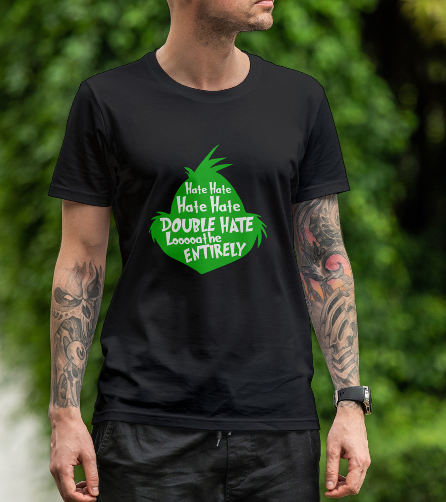 Funny Grinch Christmas Hate Hate Hate Double Hate Loooaaathe Entirely T-Shirt