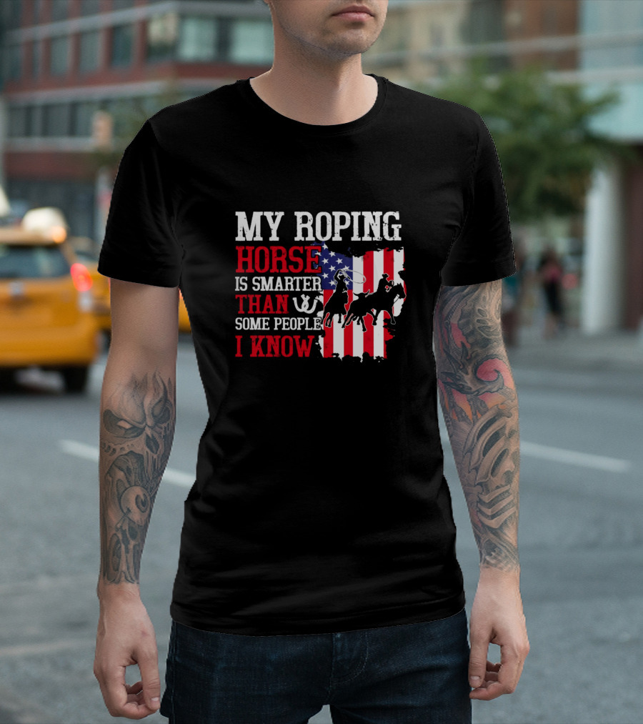 My Roping Horse Is Smarter Than Some People I Know With American Flag And Horse Rider T-Shirt