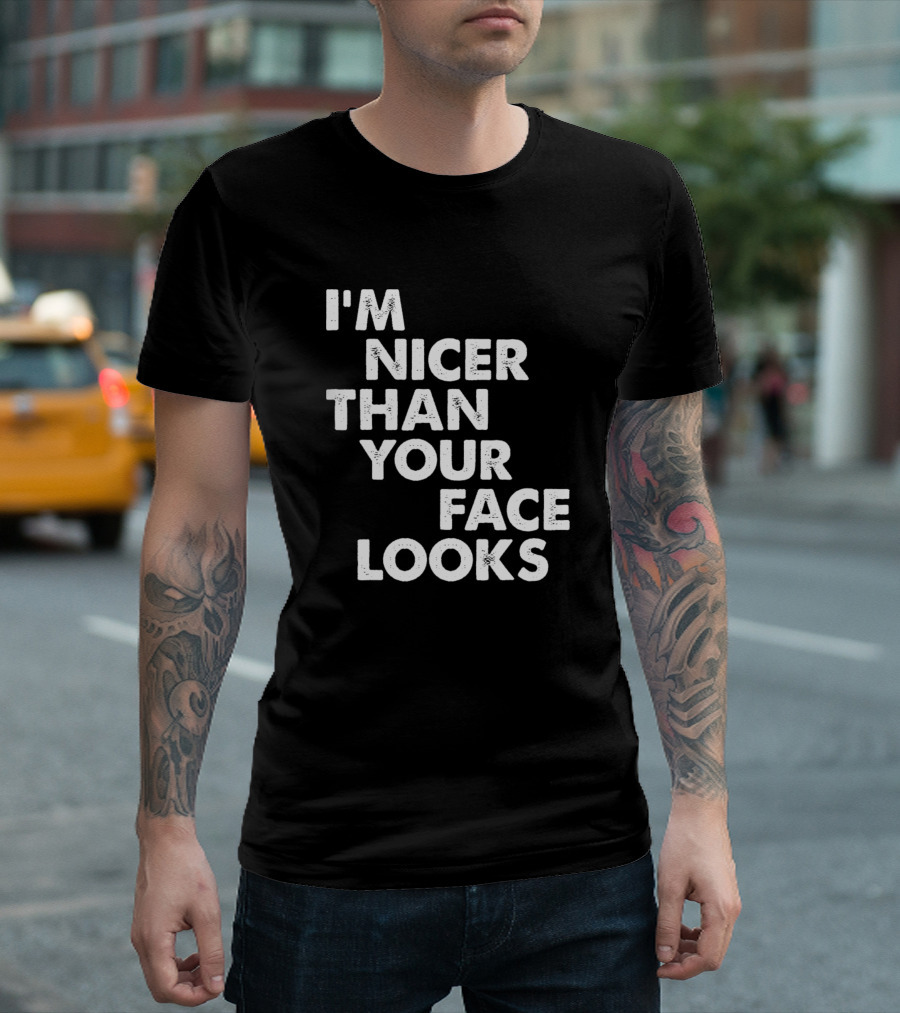 I'm Nicer Than Your Face Looks Funny Sarcasm T-Shirt