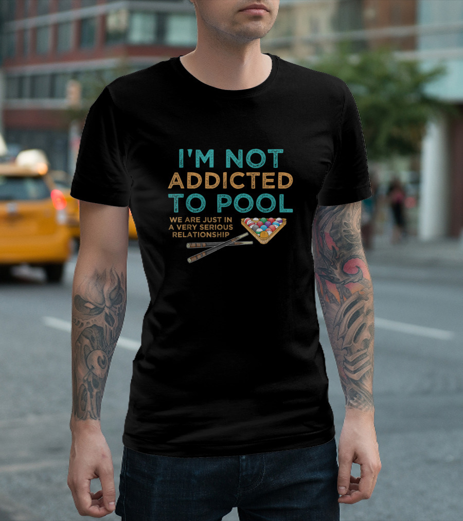 I'm Not Addicted to Pool We Are Just in a Very Serious Relationship Billiards Player T-Shirt