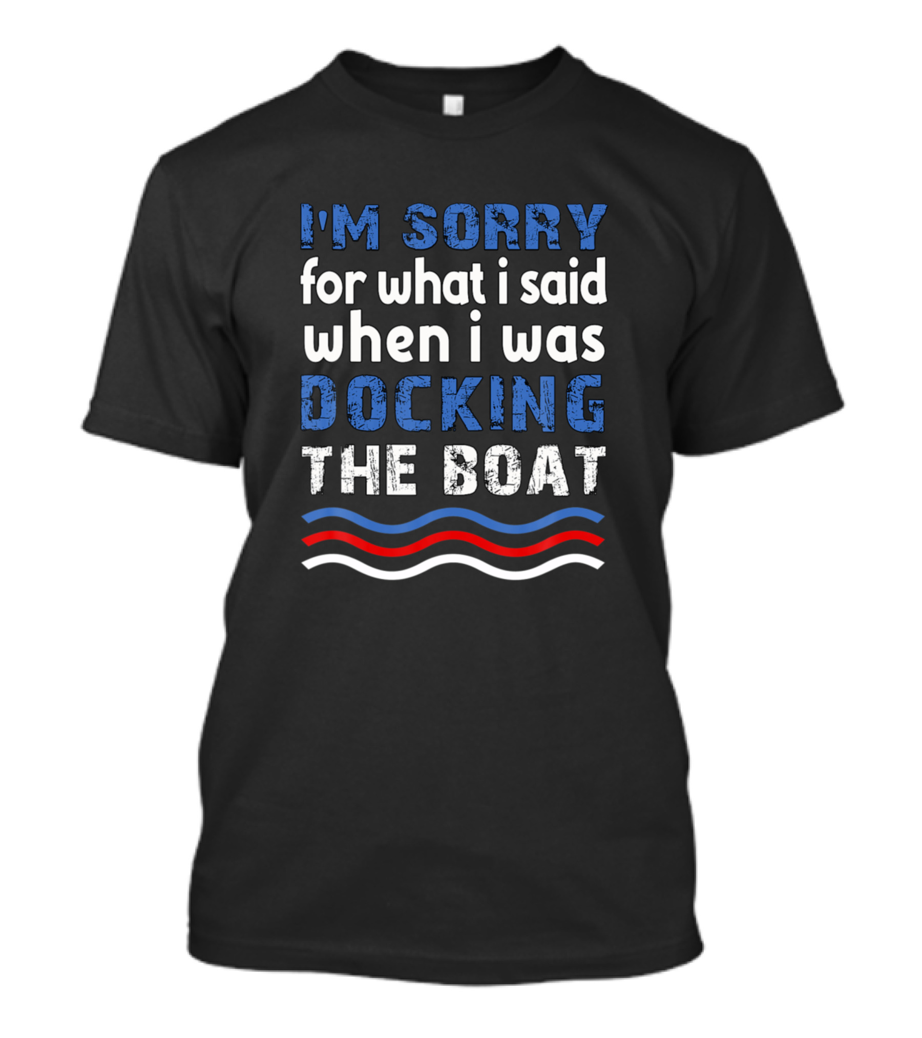 I'm Sorry For What I Said When I Was Docking The Boat Blue And White Text With Red And Blue Waves T-Shirt