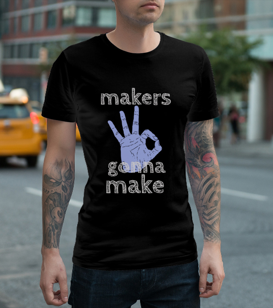 Makers Gonna Make Hand Gesture T-Shirt