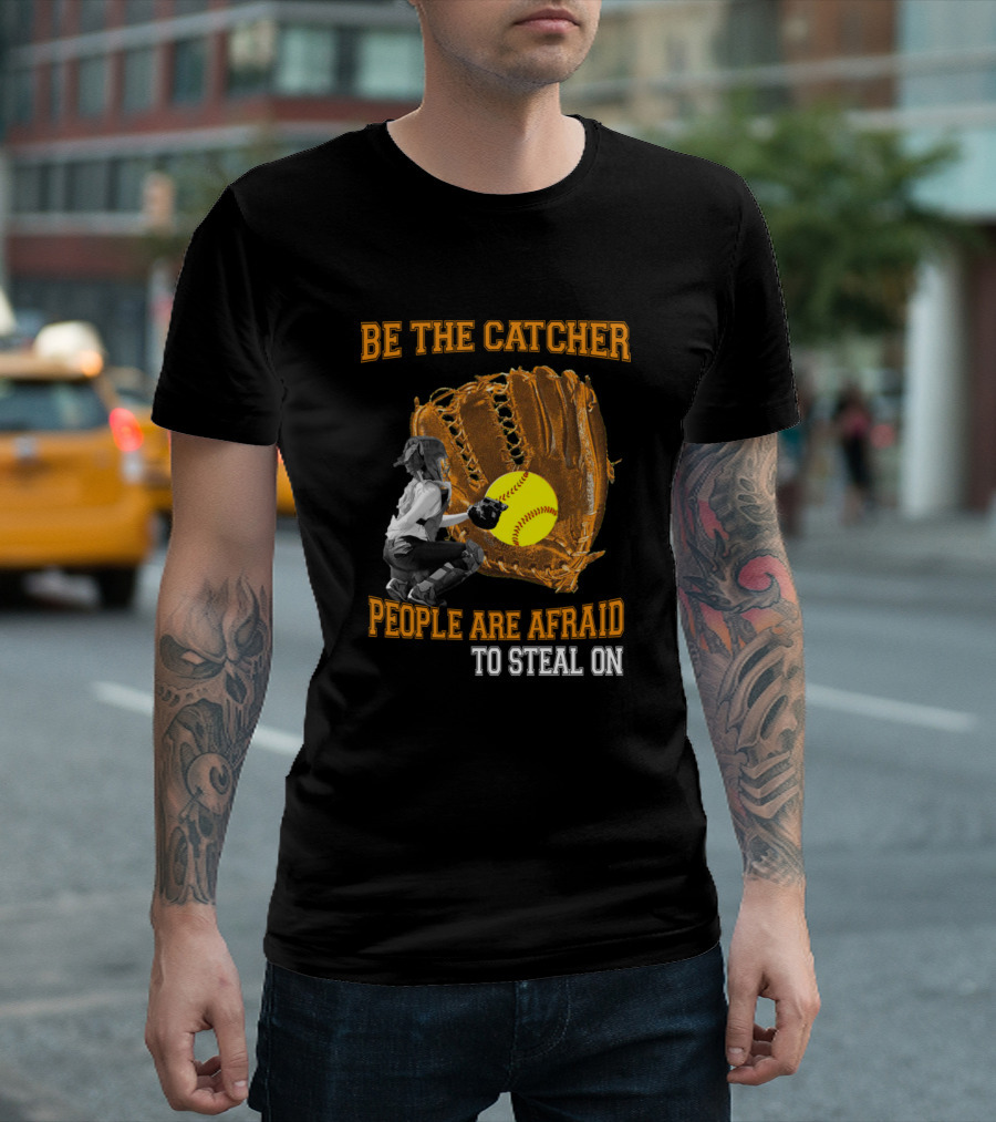 Be The Catcher People Are Afraid To Steal On Softball Glove Player T-Shirt