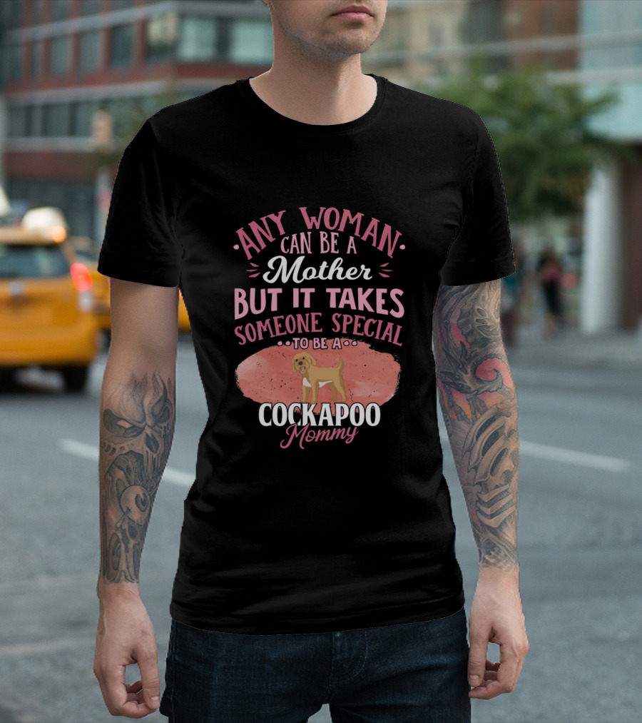 Any Woman Can Be a Mother But It Takes Someone Special to Be a Cockapoo Mommy T-Shirt