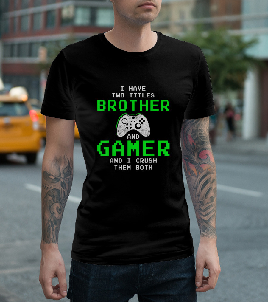 I Have Two Titles Brother Gamer Teen Boy Crush Them Both T-Shirt